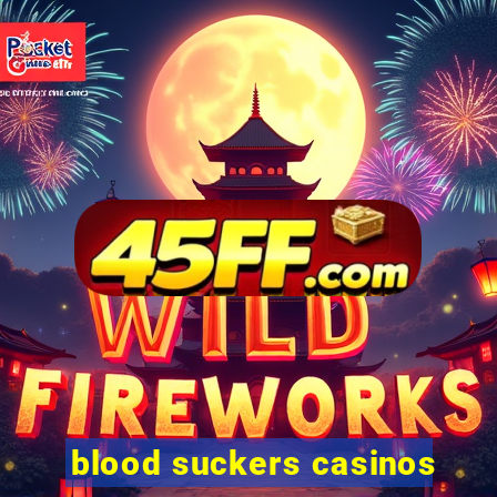 blood suckers casinos